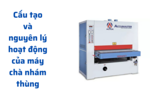 Cấu tạo của máy chà nhám thùng và nguyên lý hoạt động